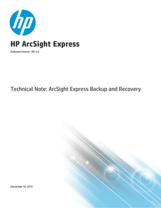 HP ArcSight Express
Software Version: AE 4.0
Technical Note: ArcSight Express Backup and Recovery
December 14, 2015
 