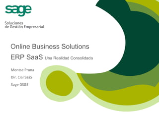Online Business Solutions
ERP SaaS Una Realidad Consolidada
Montse Pruna
Dir. Cial SaaS
Sage DSGE
 