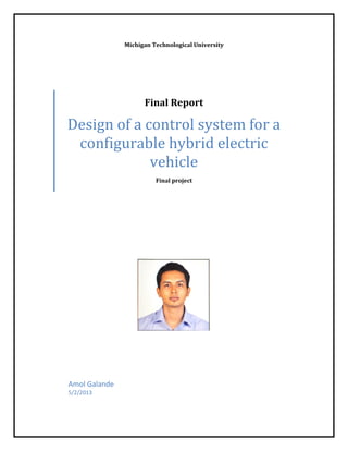 Michigan Technological University
Final Report
Design of a control system for a
configurable hybrid electric
vehicle
Final project
Amol Galande
5/2/2013
 