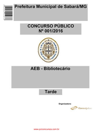 AEB - Bibliotecário
CONCURSO PÚBLICO
Nº 001/2016
Organizadora:
Prefeitura Municipal de Sabará/MG
0695001598780
Tarde
www.pciconcursos.com.br
 