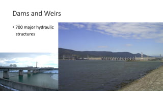 Dams and Weirs
• 700 major hydraulic
structures
 