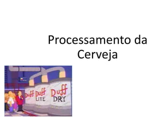Processamento da
     Cerveja
 