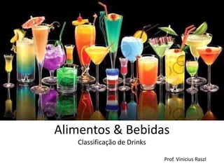 Alimentos & Bebidas
   Classificação de Drinks

                             Prof. Vinicius Raszl
 