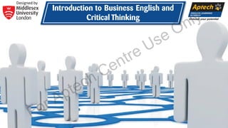 Introduction to Business English and
Critical Thinking
For Aptech Centre Use Only
 