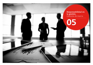 Responsabilidad en
la gestión.
Gestores de marca
05
 