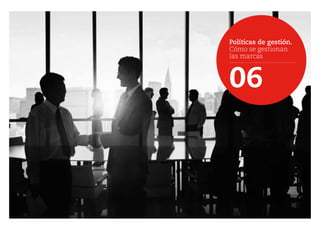 Políticas de gestión.
Cómo se gestionan
las marcas
06
 