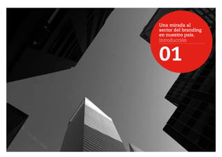 Una mirada al
sector del branding
en nuestro país.
Introducción
01
 
