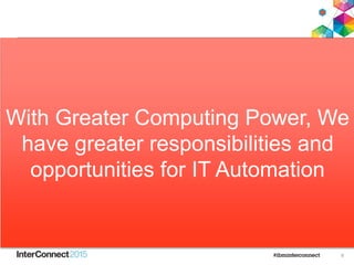 8
With Greater Computing Power, We
have greater responsibilities and
opportunities for IT Automation
 