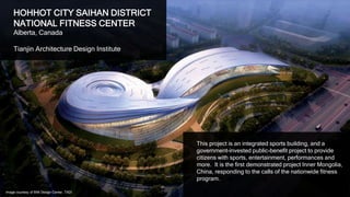 15
HOHHOT CITY SAIHAN DISTRICT
NATIONAL FITNESS CENTER
China-Inner Mongolia
Tianjin Architecture Design Institute
This project is an integrated sports building, and a
government-invested public-benefit project to provide
citizens with sports, entertainment, performances and
more. It is the first demonstrated project Inner Mongolia,
China, responding to the calls of the nationwide fitness
program.
Image courtesy of BIM Design Center, TADI
 