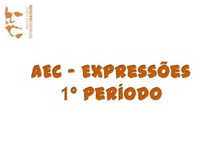 AEC - Expressões 1º Período 