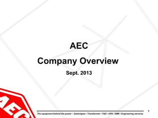 1
The equipment behind the power – Switchgear / Transformer / T&D / UPS / SMR / Engineering services
AEC
Company Overview
Sept. 2013
 