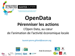 OpenData
       Pérenniser les actions
            L’Open Data, au cœur
de l’animation de l’activité économique locale

           laurent-pierre.gilliard@aecom.org
 