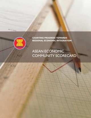 chArtiNg ProgrESS towArdS
rEgioNAl EcoNomic iNtEgrAtioN




ASEAN ECONOMIC
COMMuNITY SCORECARD




                                1
 