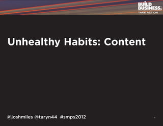 Unhealthy Habits: Content




@joshmiles @taryn44 #smps2012   11
 