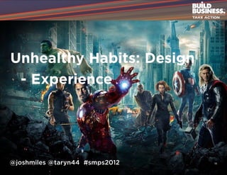Unhealthy Habits: Design
	 - Experience




@joshmiles @taryn44 #smps2012   18
 