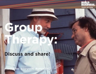 Group
Therapy:
Discuss and share!

@joshmiles @taryn44 #smps2012   21
 