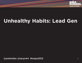 Unhealthy Habits: Lead Gen




@joshmiles @taryn44 #smps2012   23
 