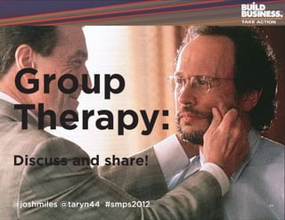 Group
Therapy:
Discuss and share!

@joshmiles @taryn44 #smps2012   34
 