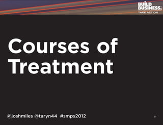 Courses of
Treatment

@joshmiles @taryn44 #smps2012   37
 