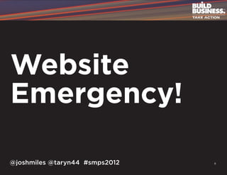 Website
Emergency!

@joshmiles @taryn44 #smps2012   6
 