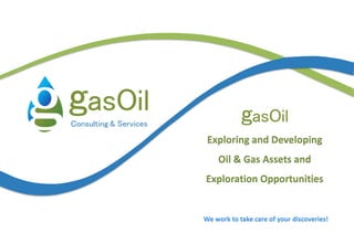 Exploring and Developing
Oil & Gas Assets and
Exploration Opportunities
We work to take care of your discoveries!
 