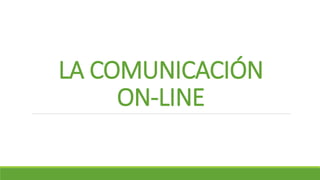 LA COMUNICACIÓN
ON-LINE
 