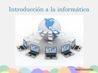 Introducción a la informática
YAIZA FERNÁNDEZ
 