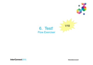6. Test!
Flow Exerciser
V10
 