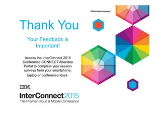 Thank You
Your Feedback is
Important!
Access the InterConnect 2015
Conference CONNECT Attendee
Portal to complete your session
surveys from your smartphone,
laptop or conference kiosk.
 