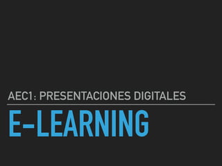E-LEARNING
AEC1: PRESENTACIONES DIGITALES
 