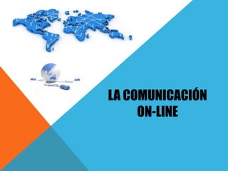 LA COMUNICACIÓN
ON-LINE
 