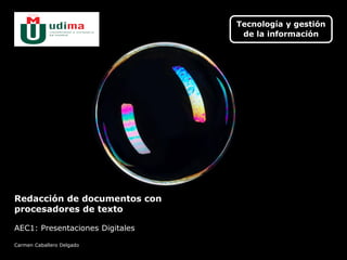 Headline Verdana Bold
Redacción de documentos con
procesadores de texto
AEC1: Presentaciones Digitales
Carmen Caballero Delgado
Tecnología y gestión
de la información
 