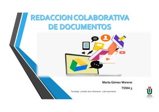 Marta Gómez Moreno
TEMA 3
Tecnología y Gestión de la información y del conocimiento
1
 