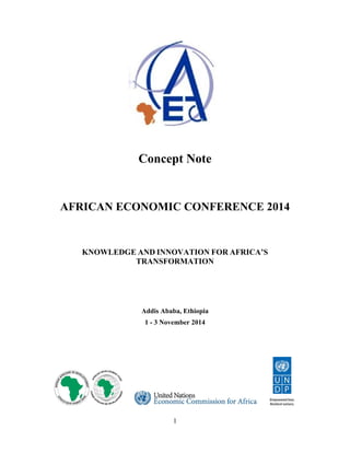 Concept Note 
AFRICAN ECONOMIC CONFERENCE 2014 
KNOWLEDGE AND INNOVATION FOR AFRICA’S 
TRANSFORMATION 
Addis Ababa, Ethiopia 
1 - 3 November 2014 
1 
 
