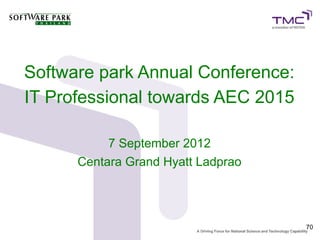 Software park Annual Conference:
IT Professional towards AEC 2015

           7 September 2012
      Centara Grand Hyatt Ladprao




                                    70
 