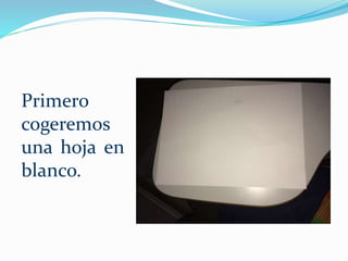 Primero
cogeremos
una hoja en
blanco.
 