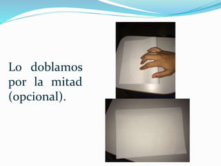 Lo doblamos
por la mitad
(opcional).
 
