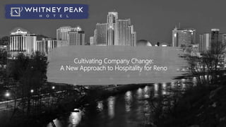 MOTAGUAPRESENTATION
Cultivating Company Change:
A New Approach to Hospitality for Reno
 