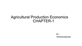 Agricultural Production Economics
CHAPTER-1
BY ..
PRIYADHARSHAN
 