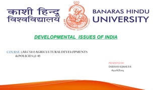 DEVELOPMENTAL ISSUES OF INDIA
PRESENTED BY:
DARSHAN KUMAR B R
18412AGE004
 