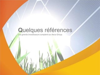 Quelques références
Les grands investisseurs comptent sur Aeca Group.
 