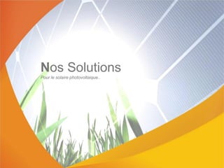 Nos Solutions
Pour le solaire photovoltaique..
 