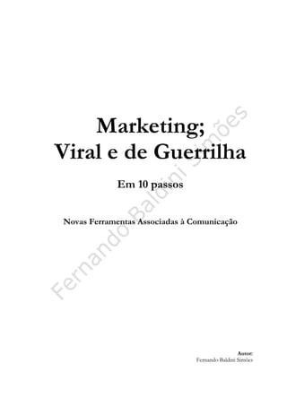 Marketing;
Viral e de Guerrilha
Em 10 passos
Novas Ferramentas Associadas à Comunicação
Autor:
Fernando Baldini Simões
 