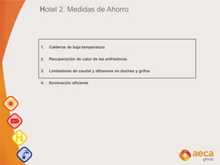 Hotel 2. Medidas de Ahorro
1. Calderas de baja temperatura
2. Recuperación de calor de las enfriadoras
3. Limitadores de caudal y difusores en duchas y grifos
4. Iluminación eficiente
 