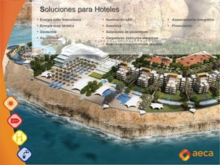 Soluciones para Hoteles
Energía solar fotovoltaica Iluminación LED Asesoramiento energético
Energía solar térmica Domótica Financiación
Geotermia Soluciones de aislamiento
Aquatermia Cargadores Vehículos eléctricos
Baterías compensación de reactiva
 