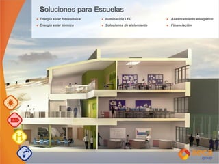 Soluciones para Escuelas
Energía solar fotovoltaica Iluminación LED Asesoramiento energético
Energía solar térmica Soluciones de aislamiento Financiación
 