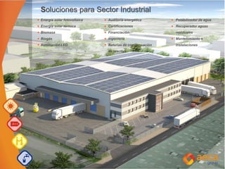Soluciones para Sector Industrial
Energía solar fotovoltaica Auditoria energética Potabilizador de agua
Energía solar térmica Certificaciones Recuperador aguas
Biomasa Financiación residuales
Biogás Ingeniería Mantenimiento e
Iluminación LED Baterías de compensación instalaciones
de reactiva
 