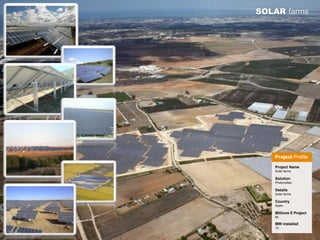 SOLAR farms
Project Name
Solar farms
Solution
Photovoltaic
Details
Solar farms
Country
Spain
Millions € Project
60
MW installed
10
 