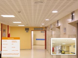 Hospitales
Luminarias Pantalla 32w
Downlight 22w
Ahorro anual 64%
Proyecto 250,000€
Amortización 2 años y 4 meses
Proyecto de remodelación en fases de todas
las zonas públicas del Hospital de Bellvitge
 