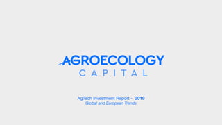 AgTech Investment Report - 2019
Global and European Trends
 